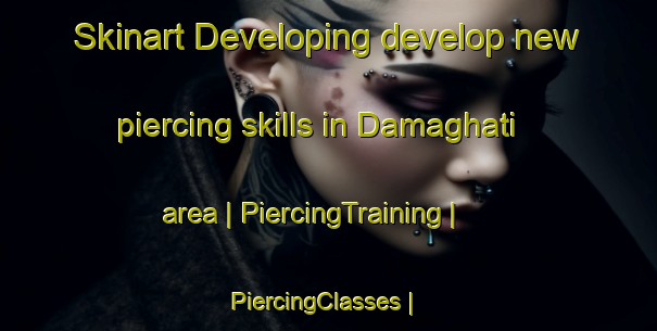 Skinart Developing develop new piercing skills in Damaghati area | PiercingTraining | PiercingClasses | SkinartTraining-India